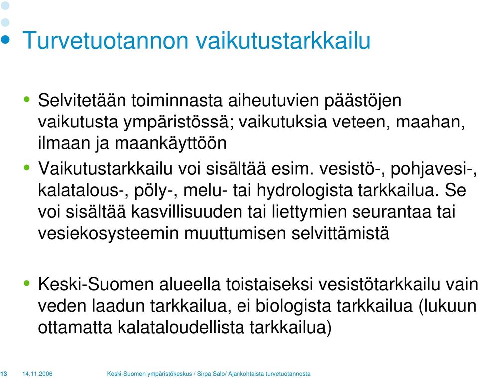 vesistö-, pohjavesi-, kalatalous-, pöly-, melu- tai hydrologista tarkkailua.