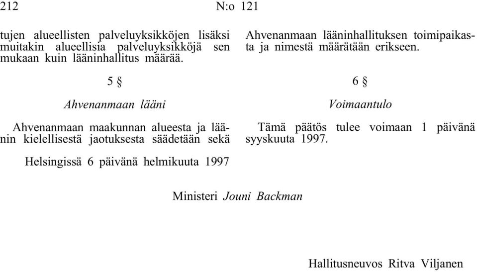 5 Ahvenanmaan lääni Ahvenanmaan maakunnan alueesta ja läänin kielellisestä jaotuksesta säädetään sekä Helsingissä 6