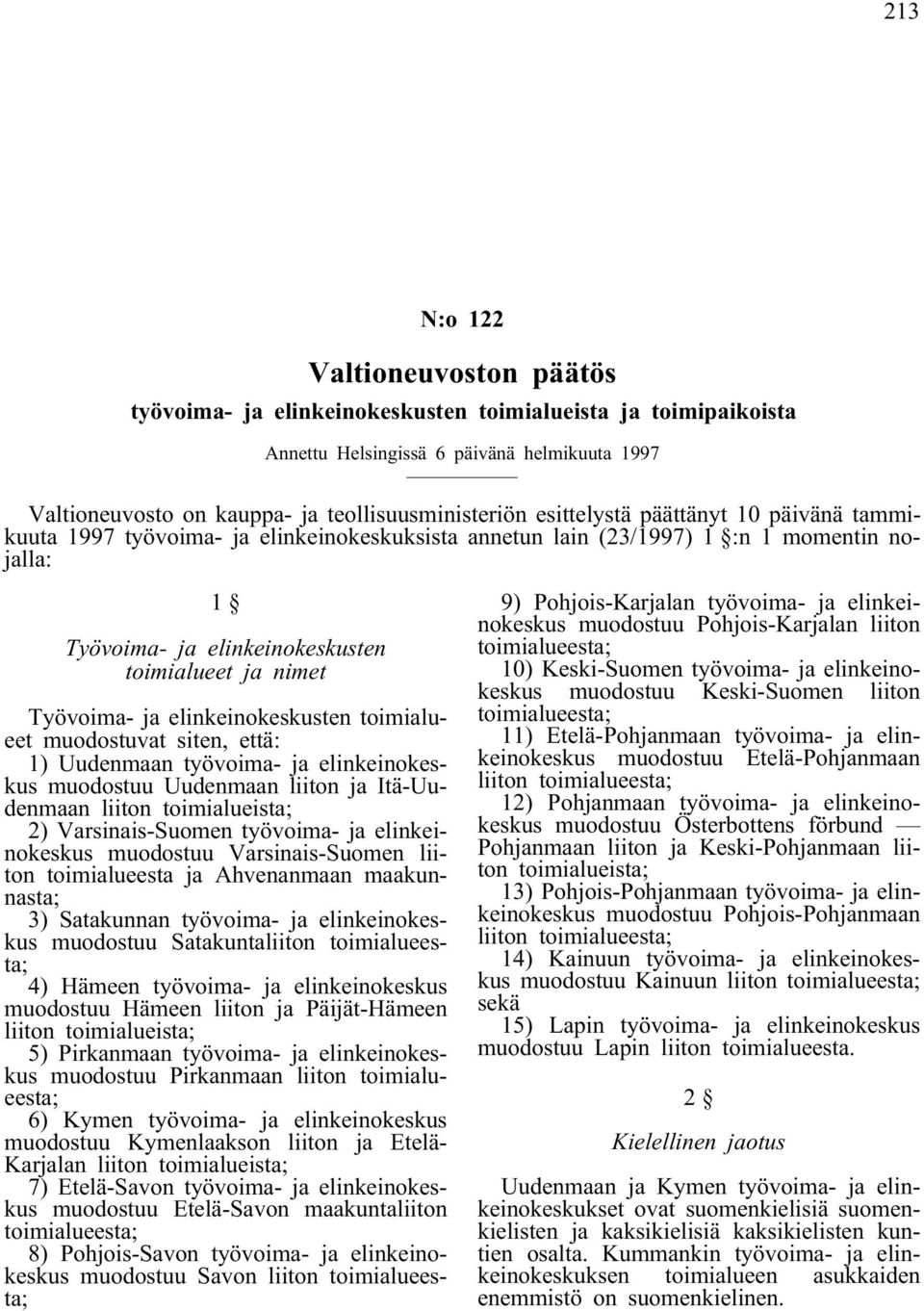 elinkeinokeskusten toimialueet muodostuvat siten, että: 1) Uudenmaan työvoima- ja elinkeinokeskus muodostuu Uudenmaan liiton ja Itä-Uudenmaan liiton toimialueista; 2) Varsinais-Suomen työvoima- ja