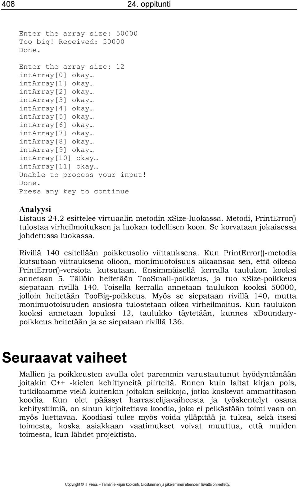 intarray[10] okay intarray[11] okay Unable to process your input! Done. Press any key to continue Analyysi Listaus 24.2 esittelee virtuaalin metodin xsize-luokassa.