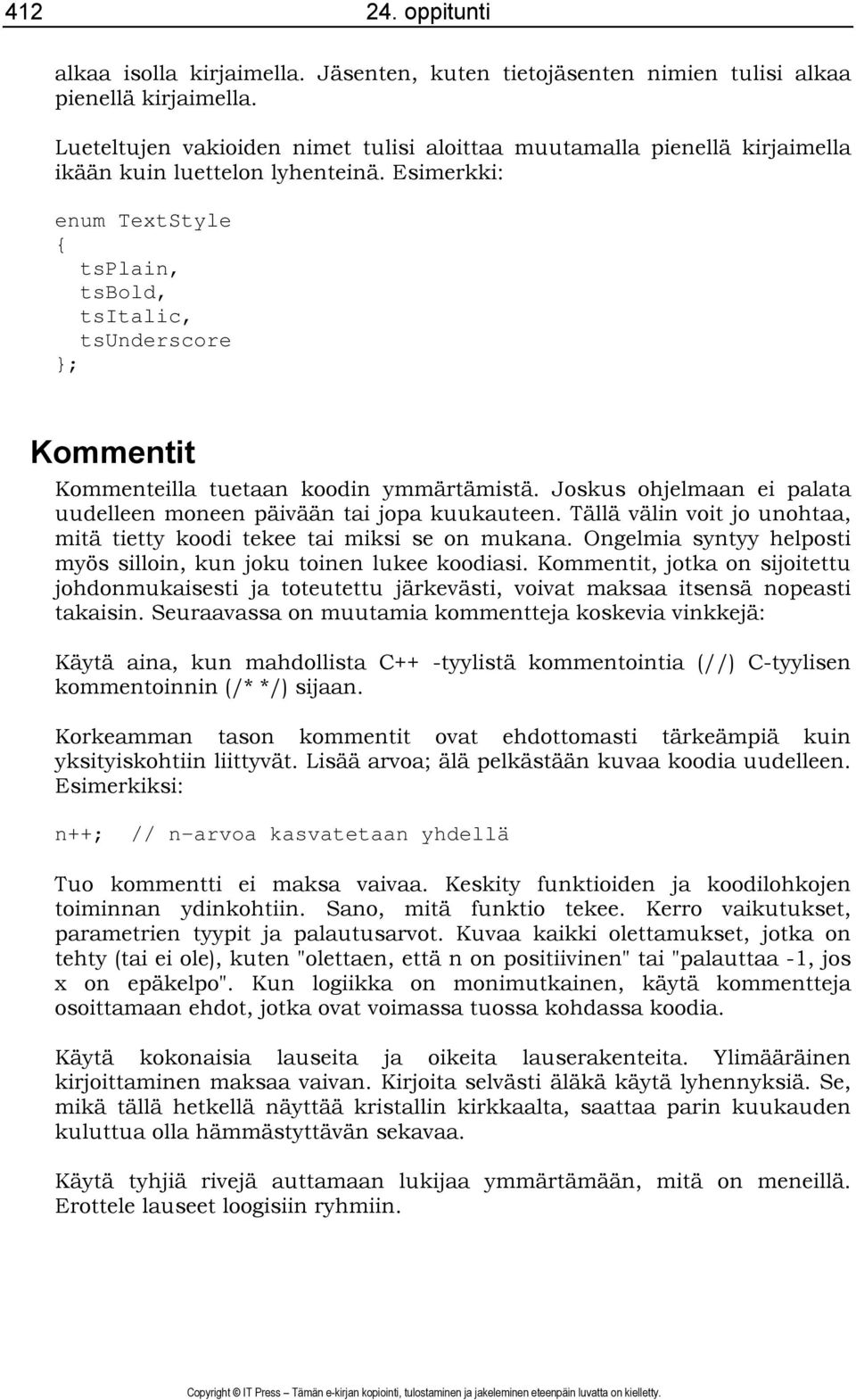 Esimerkki: enum TextStyle { tsplain, tsbold, tsitalic, tsunderscore }; Kommentit Kommenteilla tuetaan koodin ymmärtämistä. Joskus ohjelmaan ei palata uudelleen moneen päivään tai jopa kuukauteen.