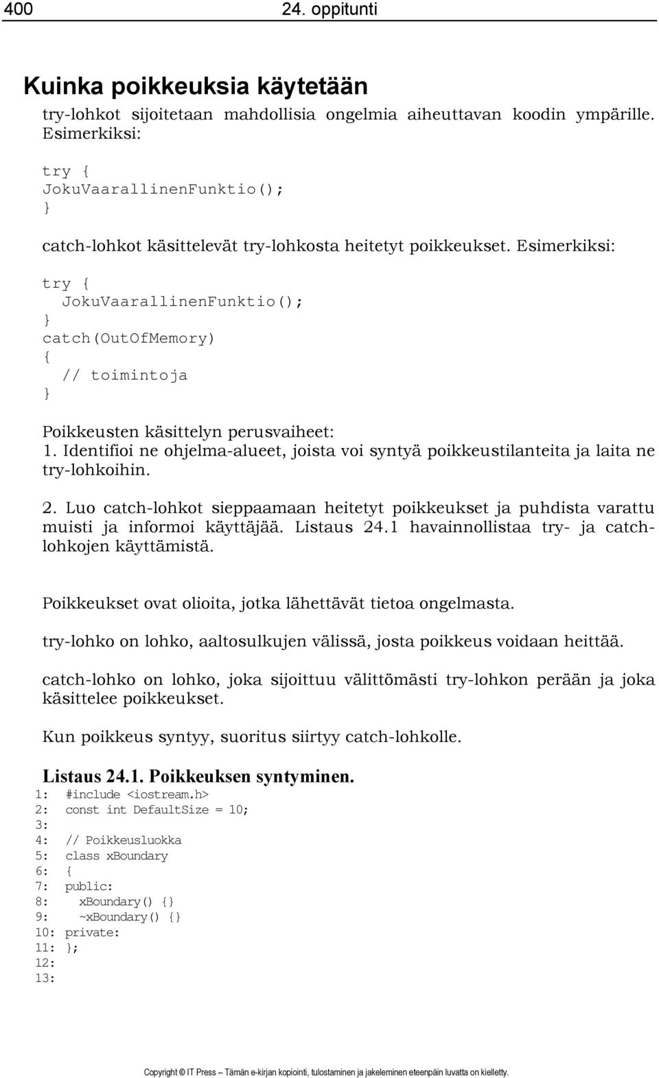 Esimerkiksi: try { JokuVaarallinenFunktio(); } catch(outofmemory) { // toimintoja } Poikkeusten käsittelyn perusvaiheet: 1.