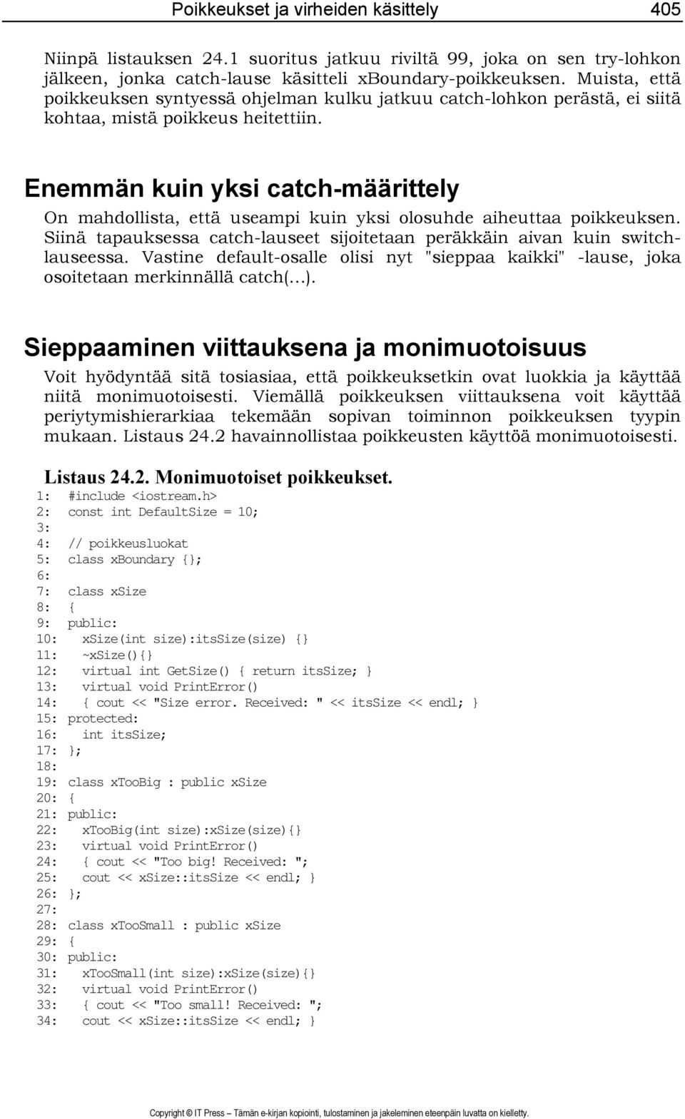 Enemmän kuin yksi catch-määrittely On mahdollista, että useampi kuin yksi olosuhde aiheuttaa poikkeuksen. Siinä tapauksessa catch-lauseet sijoitetaan peräkkäin aivan kuin switchlauseessa.