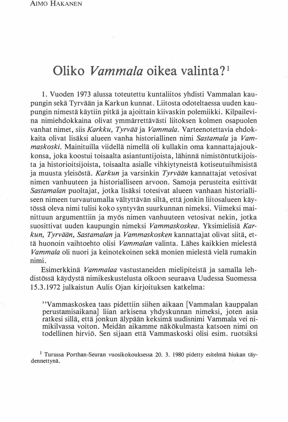 Kilpailevina nimiehdokkaina olivat ymmärrettävästi liitoksen kolmen osapuolen vanhat nimet, siis Karkku, Tyrvää ja Vammala.