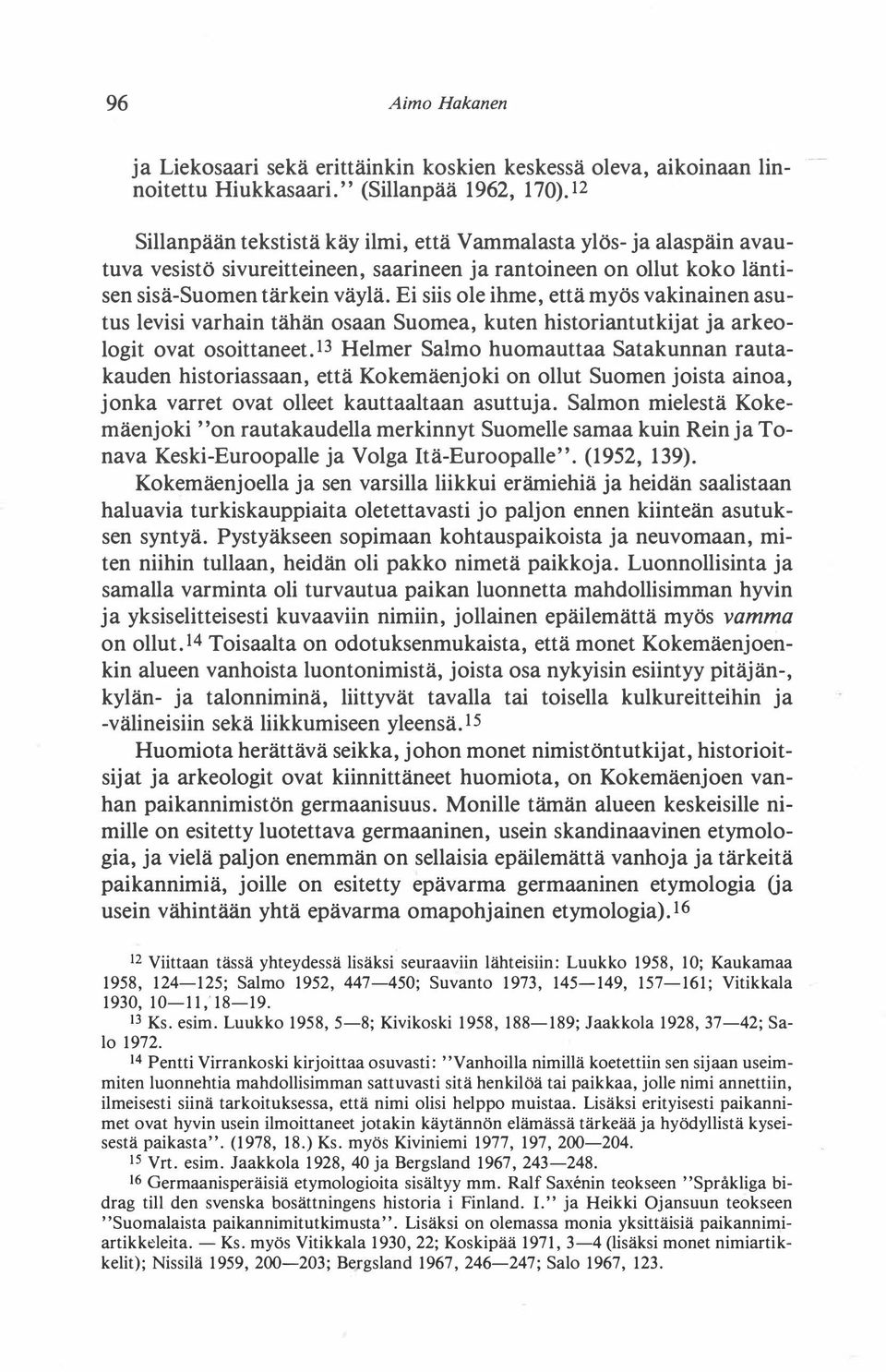 Ei siis ole ihme, että myös vakinainen asutus levisi varhain tähän osaan Suomea, kuten historiantutkijat ja arkeologit ovat osoittaneet.