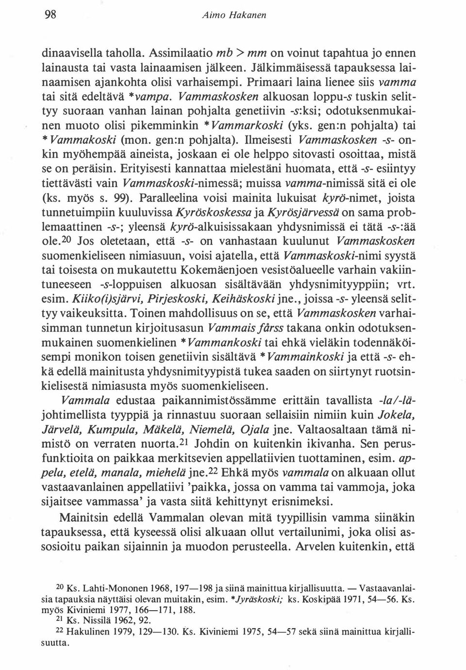 Vammaskosken alkuosan loppu-s tuskin selittyy suoraan vanhan lainan pohjalta genetiivin -s:ksi; odotuksenmukainen muoto olisi pikemminkin * Vammarkoski (yks. gen:n pohjalta) tai * Vammakoski (mon.