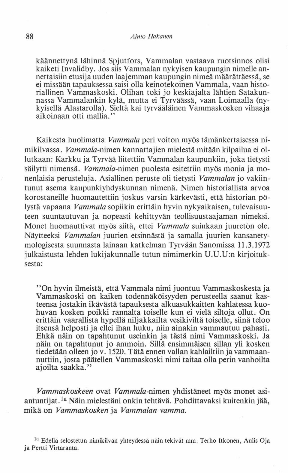 Vammaskoski. Olihan toki jo keskiajalta lähtien Satakunnassa Vammalankin kylä, mutta ei Tyrväässä, vaan Loimaalla (nykyisellä Alastarolla).