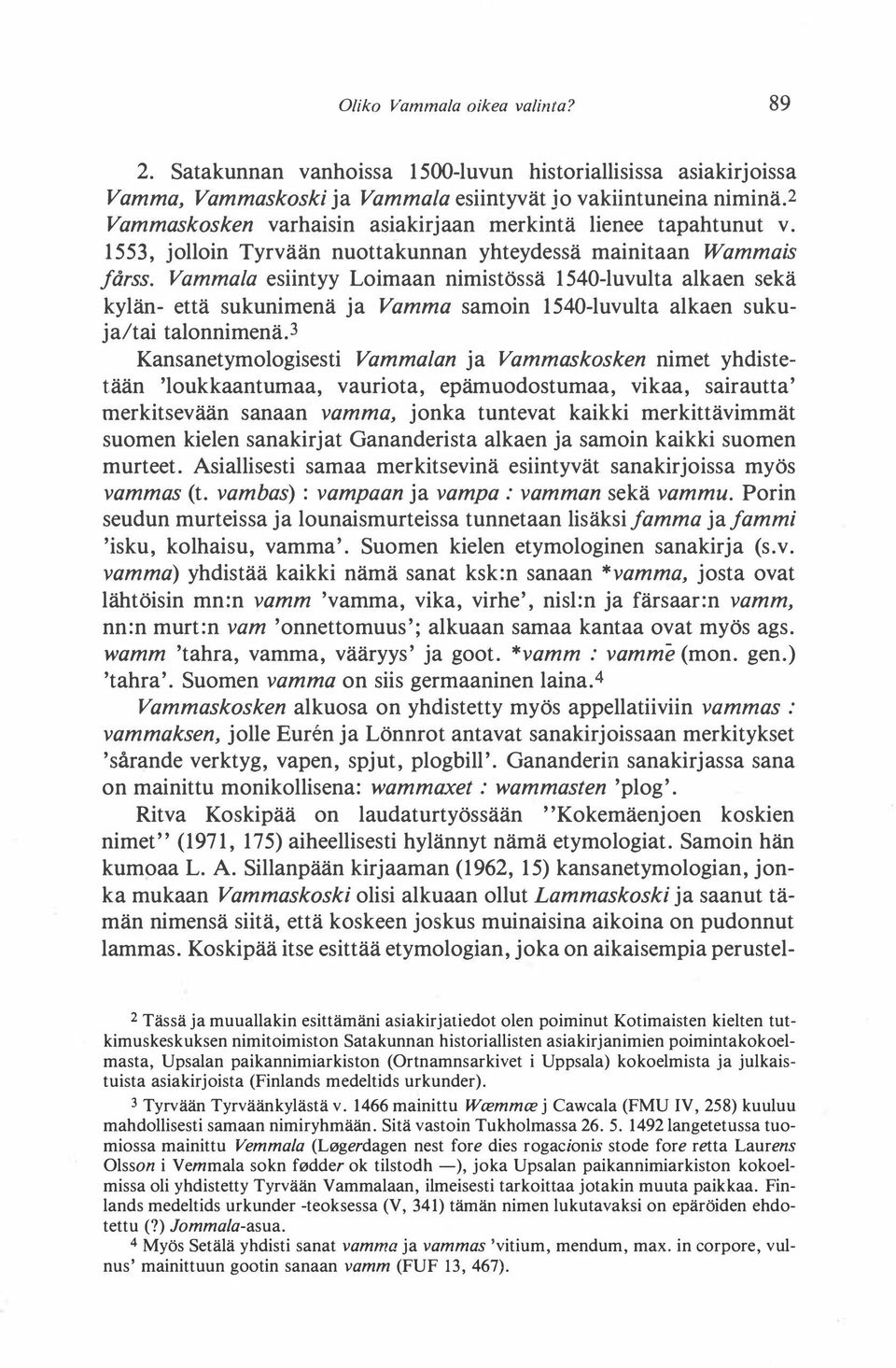 Vammala esiintyy Loimaan nimistössä 1540-luvulta alkaen sekä kylän- että sukunimenä ja Vamma samoin 1540-luvulta alkaen sukuja/tai talonnimenä.