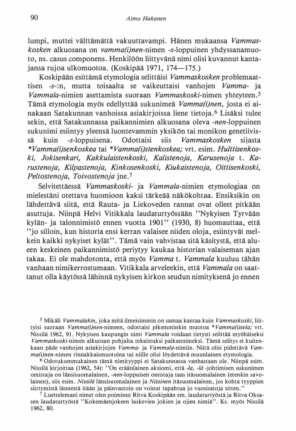 ) Koskipään esittämä etymologia selittäisi Vammaskosken problemaattisen -s-:n, mutta toisaalta se vaikeuttaisi vanhojen Vamma- ja Vammala-nimien asettamista suoraan Vammaskoski-nimen yhteyteen) Tämä