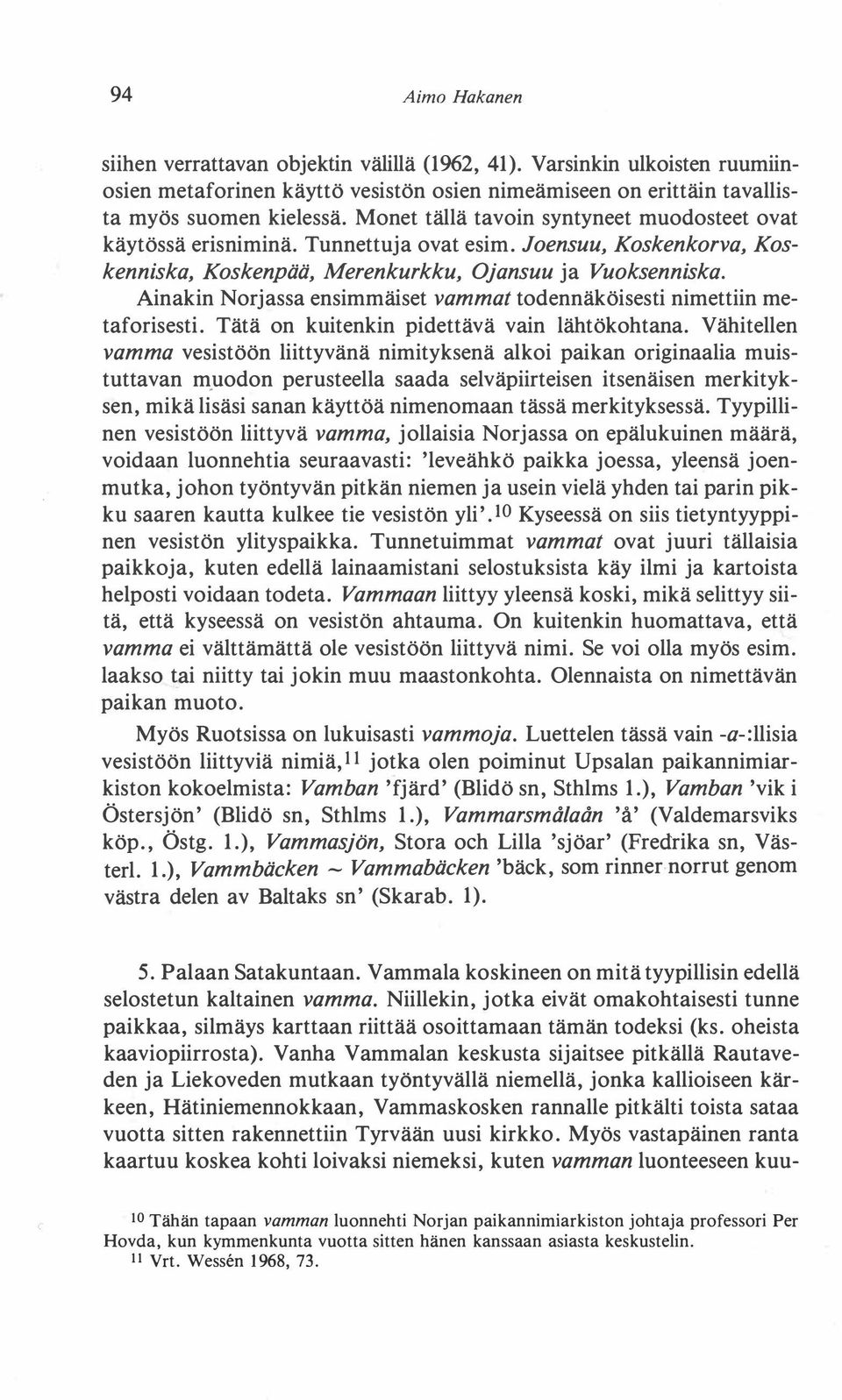 Ainakin Norjassa ensimmäiset vammat todennäköisesti nimettiin metaforisesti. Tätä on kuitenkin pidettävä vain lähtökohtana.