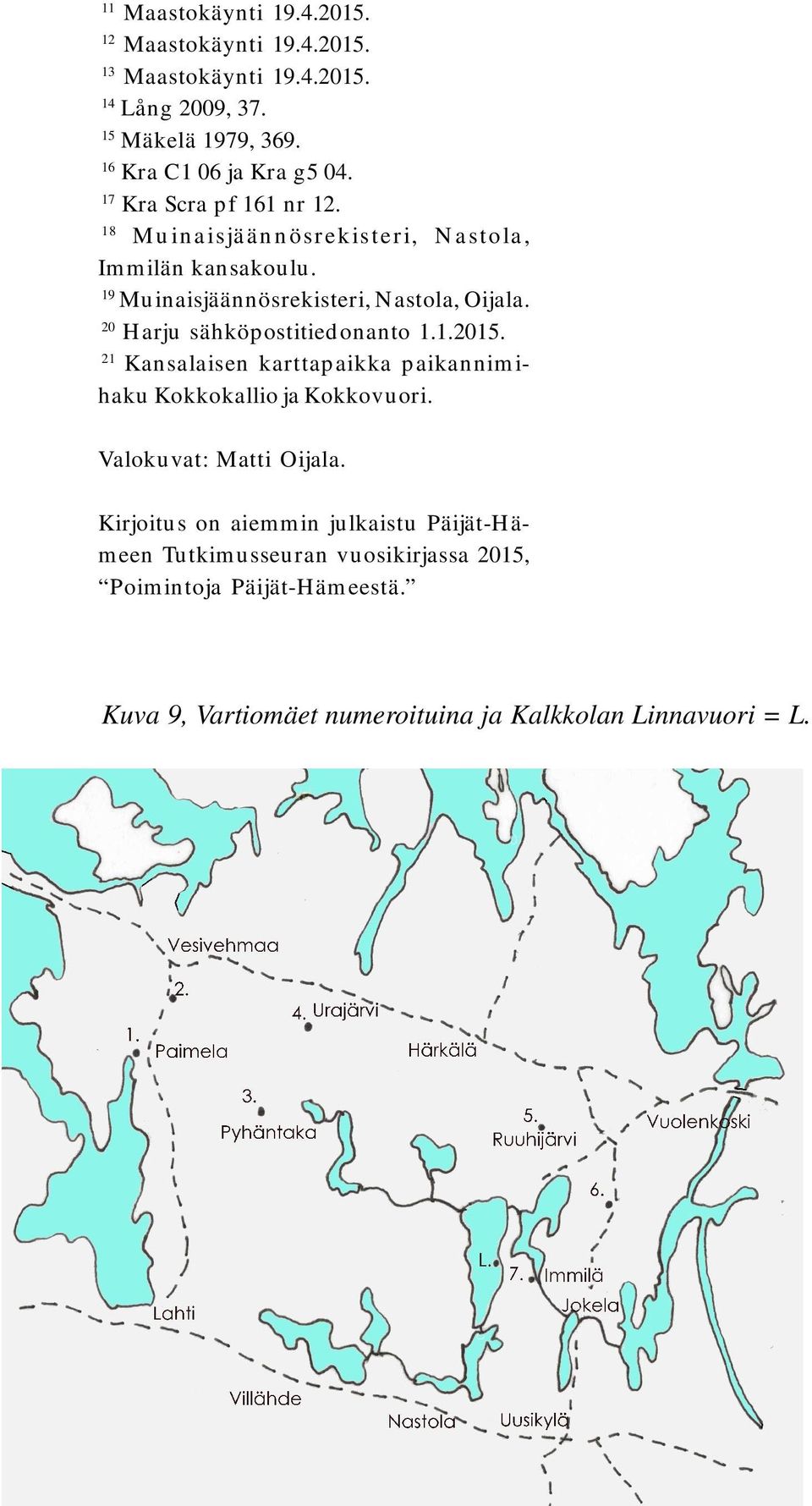 19 Muinaisjäännösrekisteri, Nastola, Oijala. 20 Harju sähköpostitiedonanto 1.1.2015.