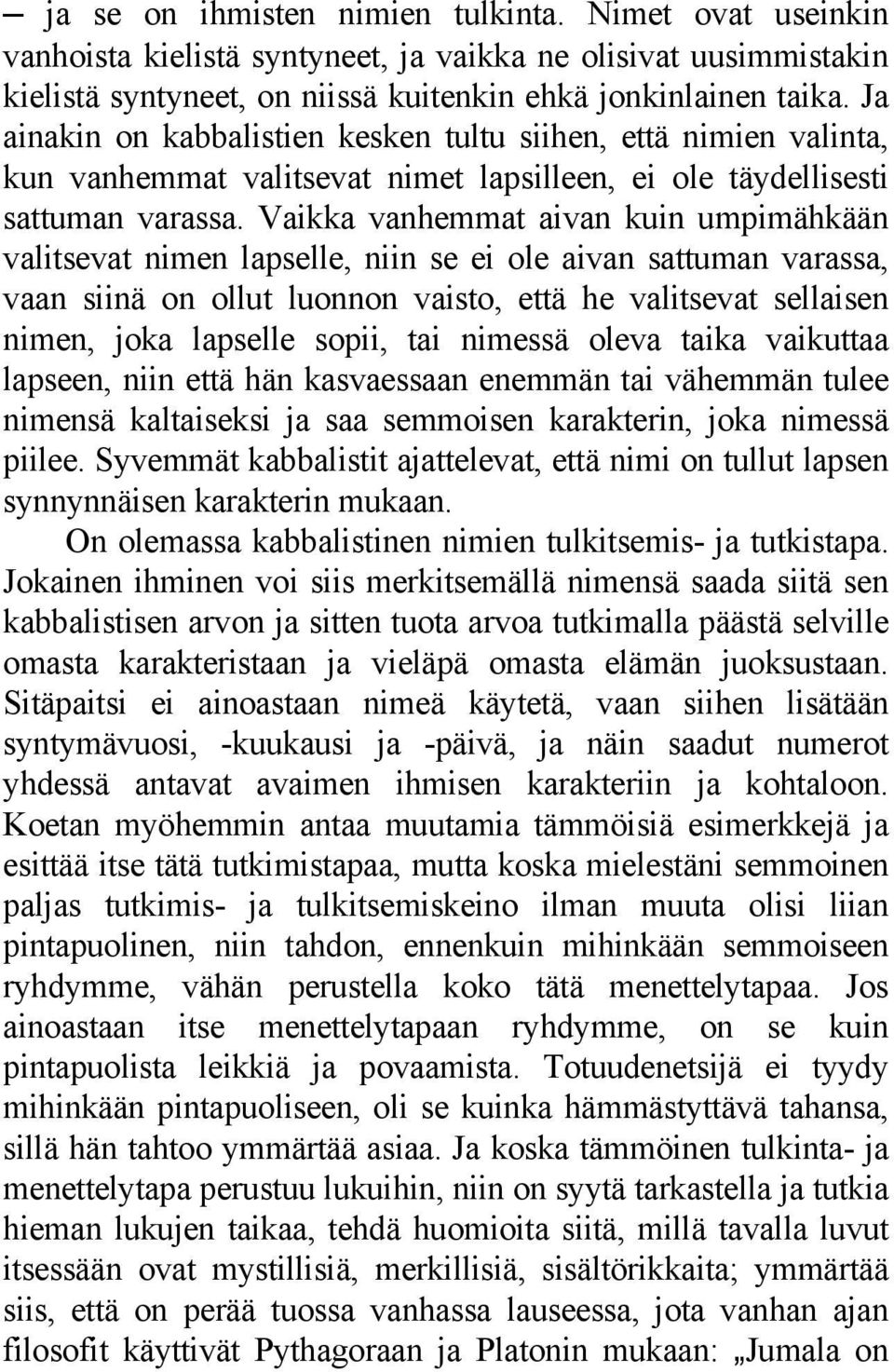 Vaikka vanhemmat aivan kuin umpimähkään valitsevat nimen lapselle, niin se ei ole aivan sattuman varassa, vaan siinä on ollut luonnon vaisto, että he valitsevat sellaisen nimen, joka lapselle sopii,