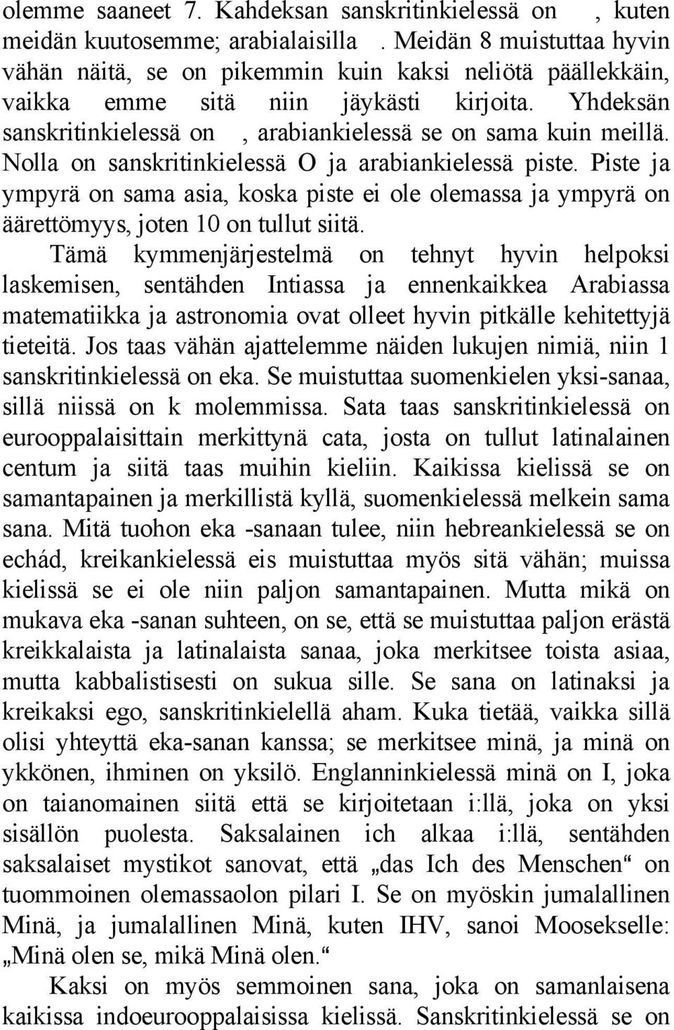 Nolla on sanskritinkielessä O ja arabiankielessä piste. Piste ja ympyrä on sama asia, koska piste ei ole olemassa ja ympyrä on äärettömyys, joten 10 on tullut siitä.