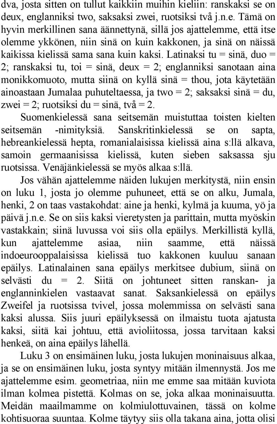 2; saksaksi sinä = du, zwei = 2; ruotsiksi du = sinä, två = 2. Suomenkielessä sana seitsemän muistuttaa toisten kielten seitsemän -nimityksiä.