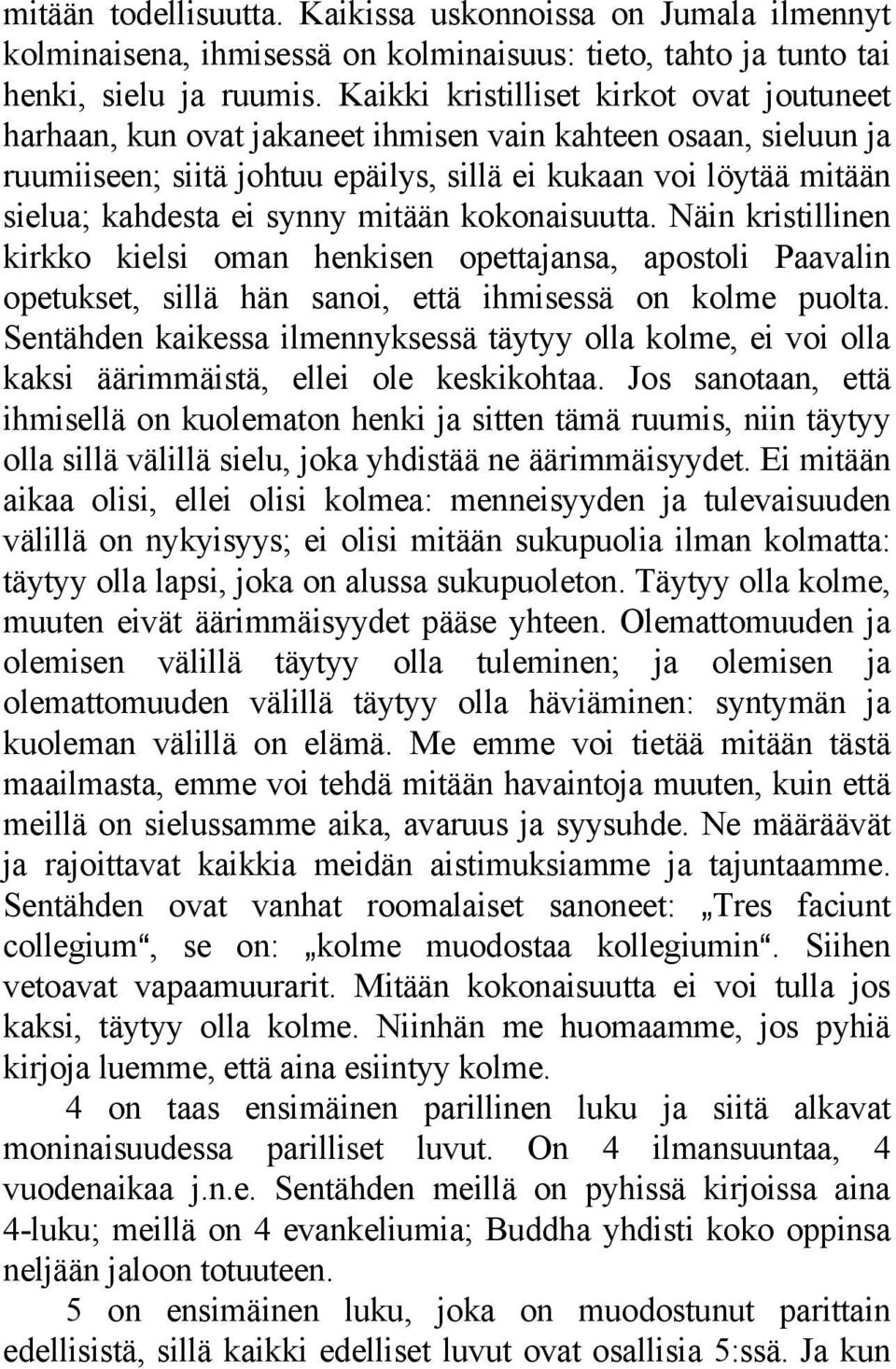 synny mitään kokonaisuutta. Näin kristillinen kirkko kielsi oman henkisen opettajansa, apostoli Paavalin opetukset, sillä hän sanoi, että ihmisessä on kolme puolta.