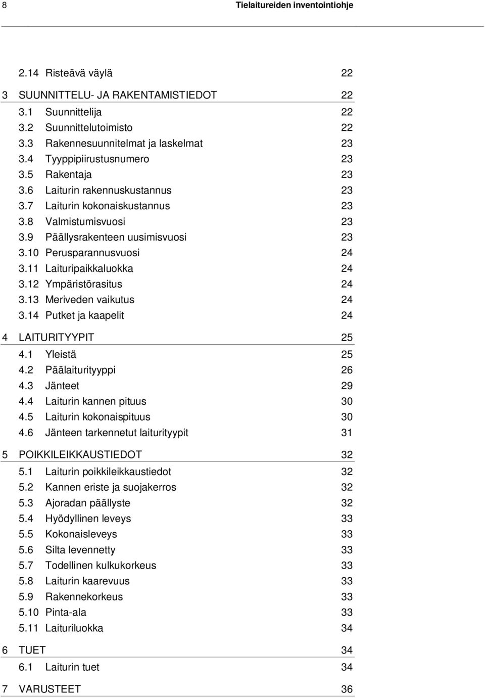 10 Perusparannusvuosi 24 3.11 Laituripaikkaluokka 24 3.12 Ympäristörasitus 24 3.13 Meriveden vaikutus 24 3.14 Putket ja kaapelit 24 4 LAITURITYYPIT 25 4.1 Yleistä 25 4.2 Päälaiturityyppi 26 4.