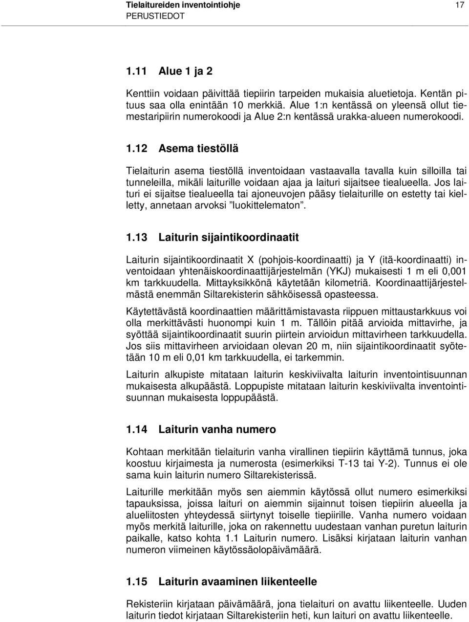 Jos laituri ei sijaitse tiealueella tai ajoneuvojen pääsy tielaiturille on estetty tai kielletty, annetaan arvoksi luokittelematon. 1.