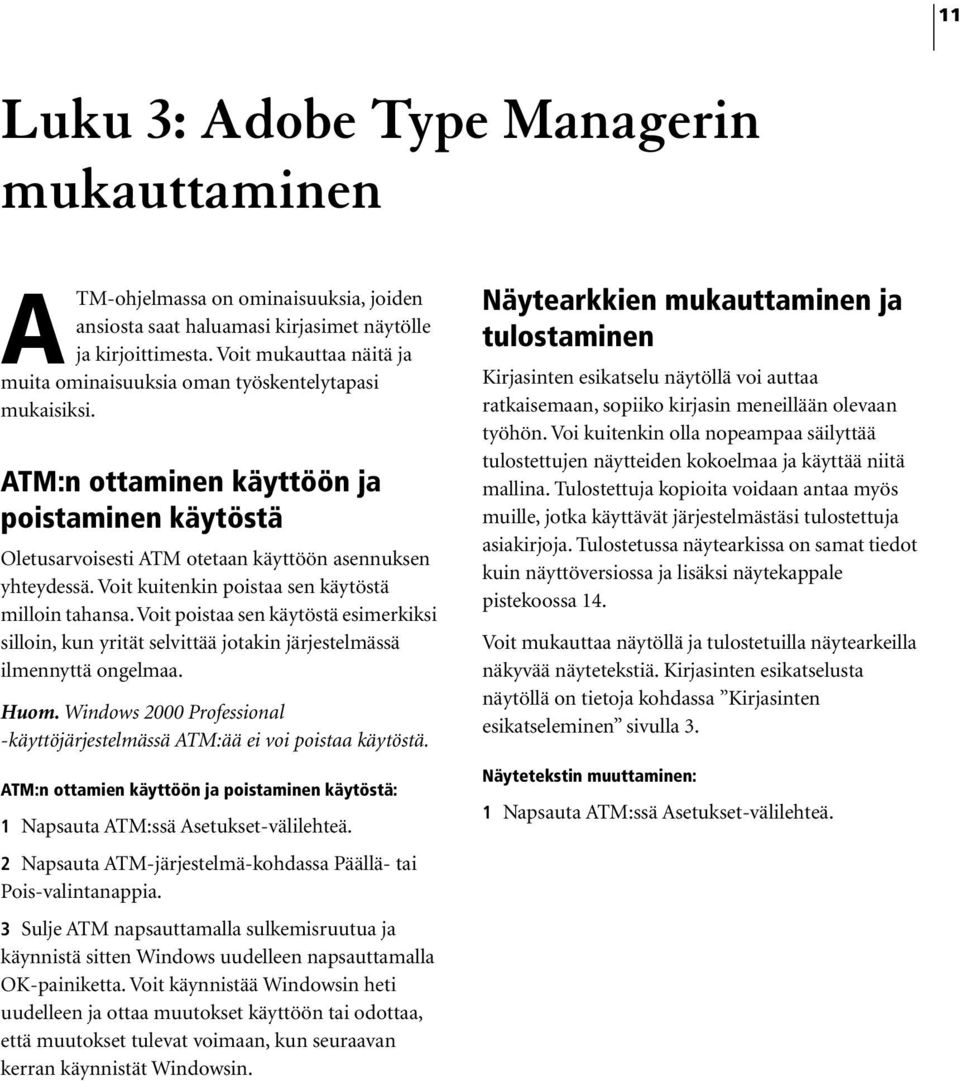 Voit kuitenkin poistaa sen käytöstä milloin tahansa. Voit poistaa sen käytöstä esimerkiksi silloin, kun yrität selvittää jotakin järjestelmässä ilmennyttä ongelmaa. Huom.