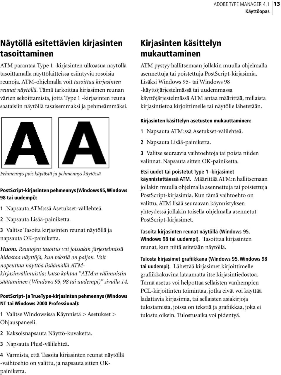 Pehmennys pois käytöstä ja pehmennys käytössä PostScript-kirjasinten pehmennys (Windows 95, Windows 98 tai uudempi): 1 Napsauta ATM:ssä Asetukset-välilehteä. 2 Napsauta Lisää-painiketta.