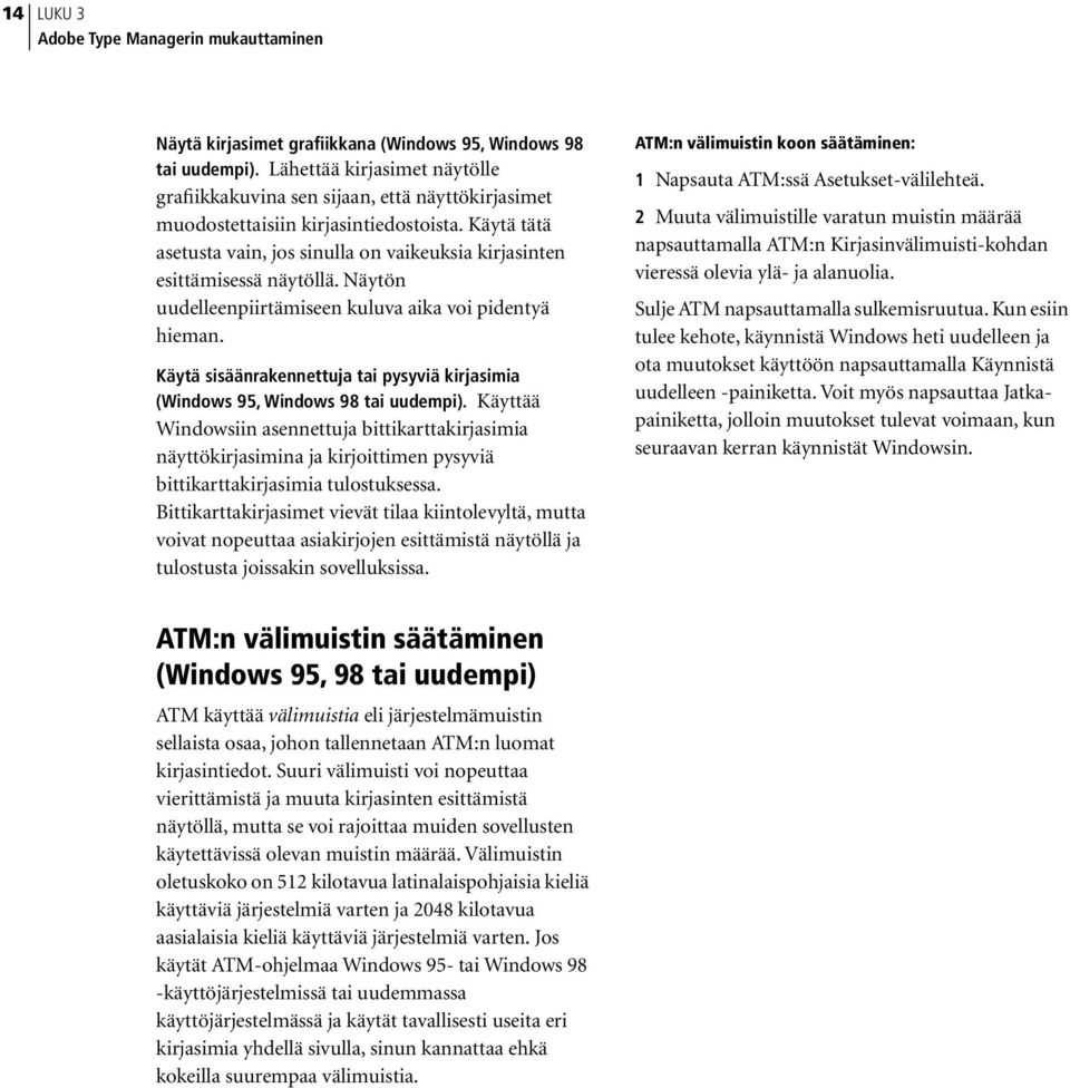 Käytä tätä asetusta vain, jos sinulla on vaikeuksia kirjasinten esittämisessä näytöllä. Näytön uudelleenpiirtämiseen kuluva aika voi pidentyä hieman.