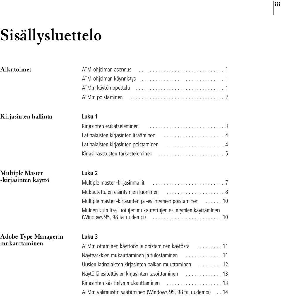 .................... 4 Kirjasinasetusten tarkasteleminen........................ 5 Multiple Master -kirjasinten käyttö Luku 2 Multiple master -kirjasinmallit.......................... 7 Mukautettujen esiintymien luominen.