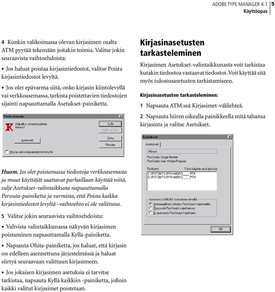 Jos olet epävarma siitä, onko kirjasin kiintolevyllä vai verkkoasemassa, tarkista poistettavien tiedostojen sijainti napsauttamalla Asetukset-painiketta.