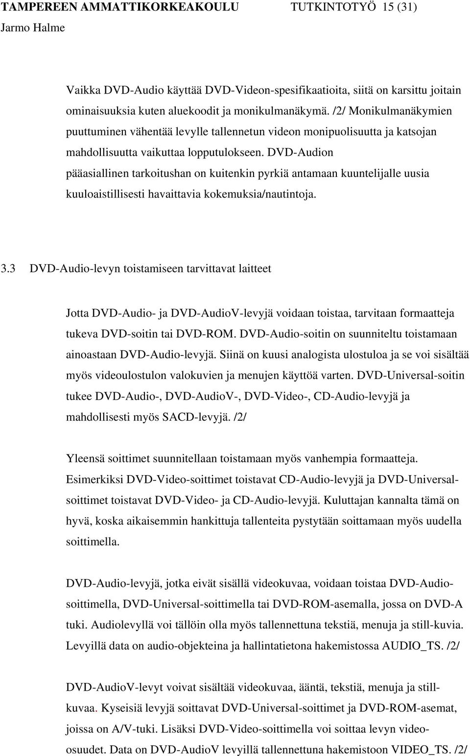 DVD-Audion pääasiallinen tarkoitushan on kuitenkin pyrkiä antamaan kuuntelijalle uusia kuuloaistillisesti havaittavia kokemuksia/nautintoja. 3.