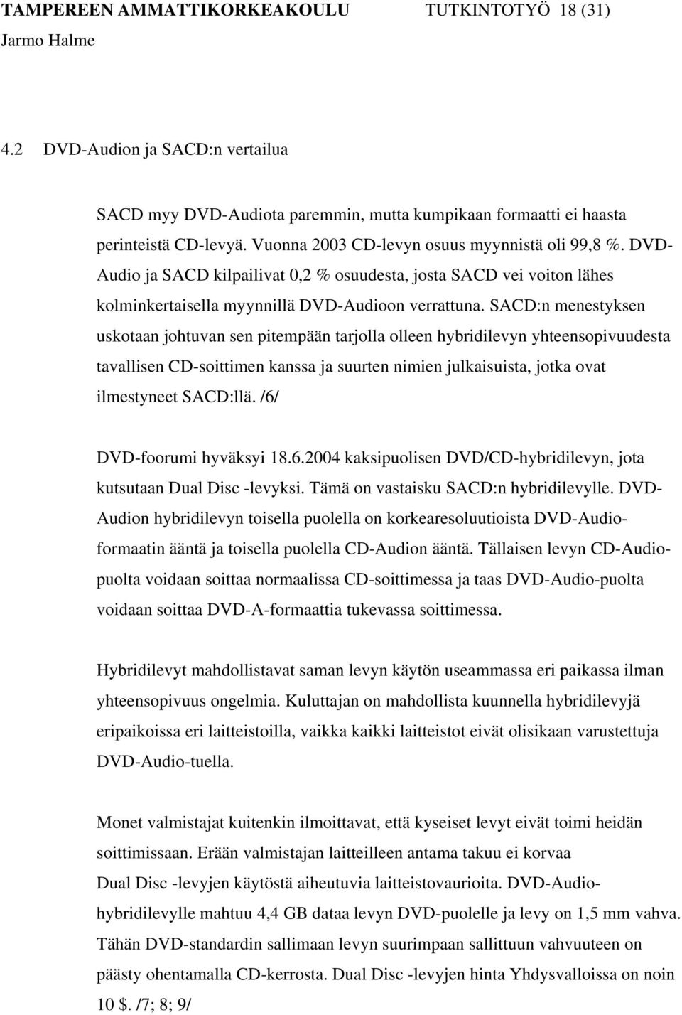 SACD:n menestyksen uskotaan johtuvan sen pitempään tarjolla olleen hybridilevyn yhteensopivuudesta tavallisen CD-soittimen kanssa ja suurten nimien julkaisuista, jotka ovat ilmestyneet SACD:llä.