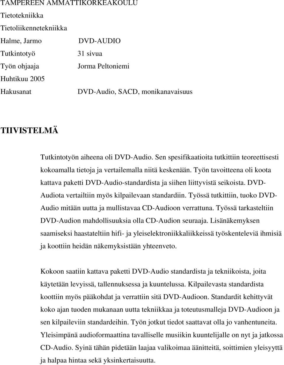 Työn tavoitteena oli koota kattava paketti DVD-Audio-standardista ja siihen liittyvistä seikoista. DVD- Audiota vertailtiin myös kilpailevaan standardiin.