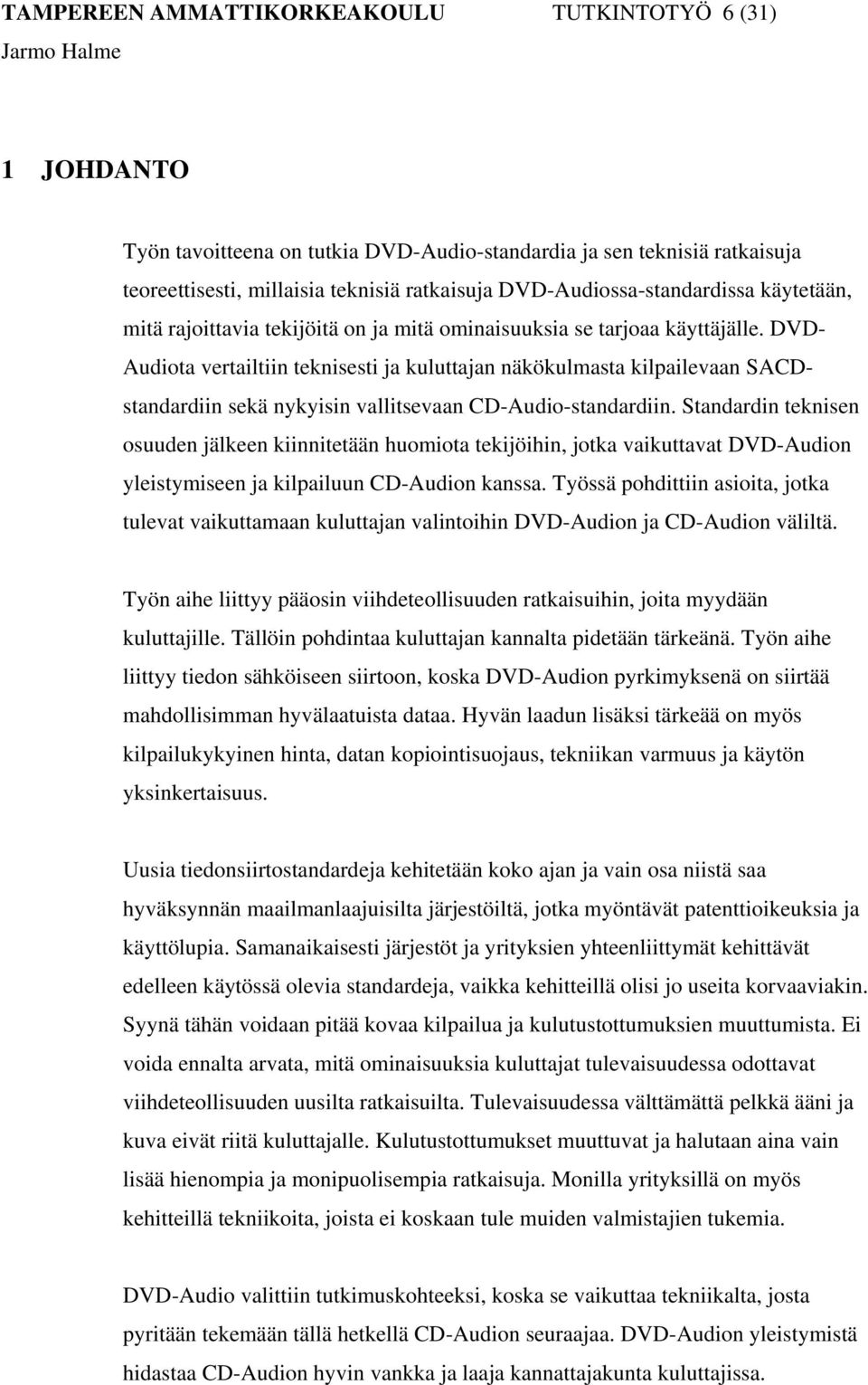 DVD- Audiota vertailtiin teknisesti ja kuluttajan näkökulmasta kilpailevaan SACDstandardiin sekä nykyisin vallitsevaan CD-Audio-standardiin.