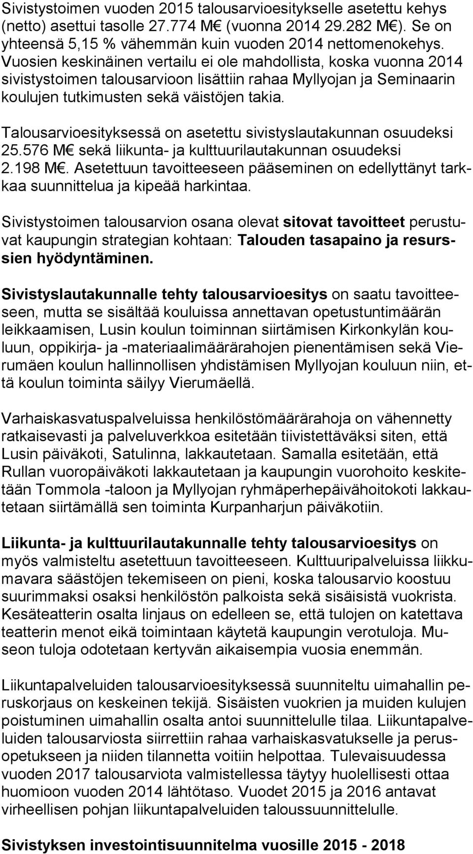 Talousarvioesityksessä on asetettu sivistyslautakunnan osuudeksi 25.576 M sekä liikunta- ja kulttuurilautakunnan osuudeksi 2.198 M.