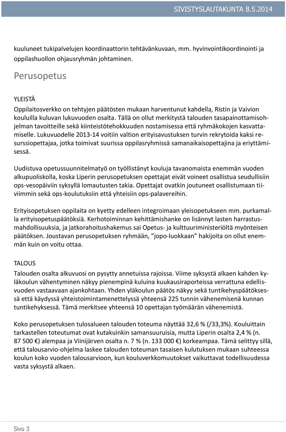 Tällä on ollut merkitystä talouden tasapainottamisohjelman tavoitteille sekä kiinteistötehokkuuden nostamisessa että ryhmäkokojen kasvattamiselle.