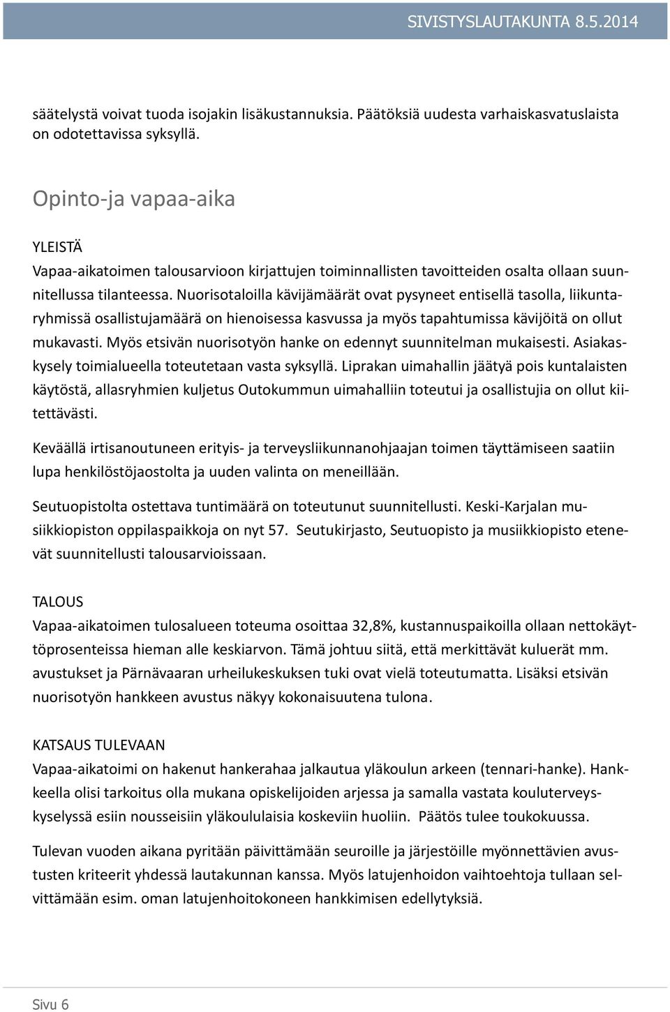 Nuorisotaloilla kävijämäärät ovat pysyneet entisellä tasolla, liikuntaryhmissä osallistujamäärä on hienoisessa kasvussa ja myös tapahtumissa kävijöitä on ollut mukavasti.