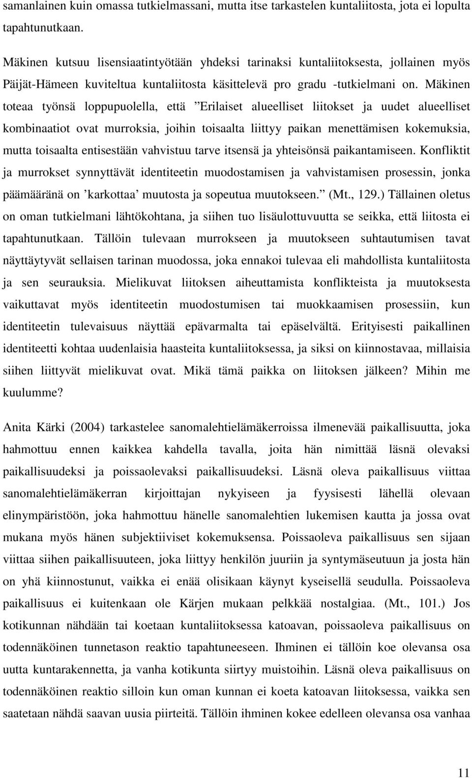 Mäkinen toteaa työnsä loppupuolella, että Erilaiset alueelliset liitokset ja uudet alueelliset kombinaatiot ovat murroksia, joihin toisaalta liittyy paikan menettämisen kokemuksia, mutta toisaalta