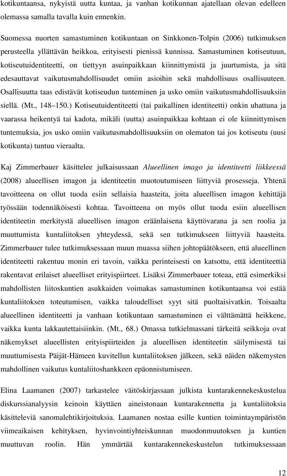 Samastuminen kotiseutuun, kotiseutuidentiteetti, on tiettyyn asuinpaikkaan kiinnittymistä ja juurtumista, ja sitä edesauttavat vaikutusmahdollisuudet omiin asioihin sekä mahdollisuus osallisuuteen.