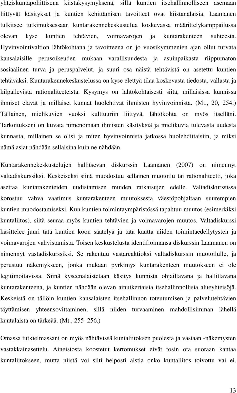 Hyvinvointivaltion lähtökohtana ja tavoitteena on jo vuosikymmenien ajan ollut turvata kansalaisille perusoikeuden mukaan varallisuudesta ja asuinpaikasta riippumaton sosiaalinen turva ja