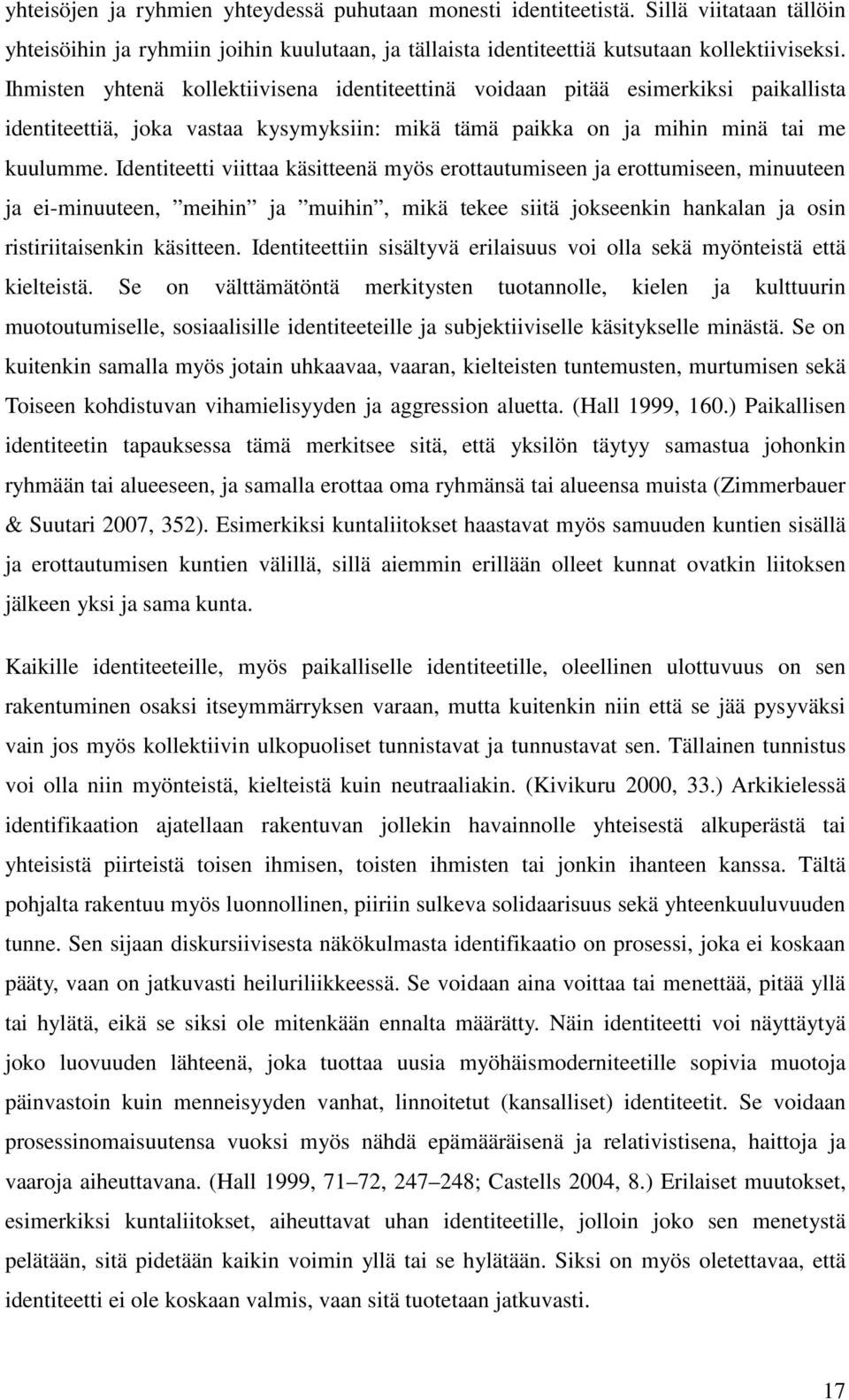 Identiteetti viittaa käsitteenä myös erottautumiseen ja erottumiseen, minuuteen ja ei-minuuteen, meihin ja muihin, mikä tekee siitä jokseenkin hankalan ja osin ristiriitaisenkin käsitteen.