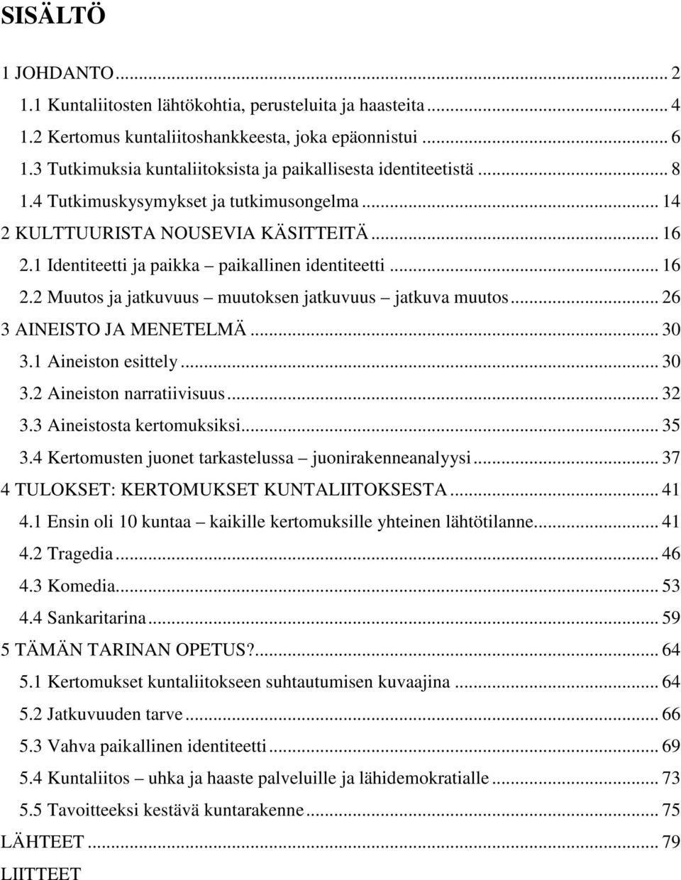 1 Identiteetti ja paikka paikallinen identiteetti... 16 2.2 Muutos ja jatkuvuus muutoksen jatkuvuus jatkuva muutos... 26 3 AINEISTO JA MENETELMÄ... 30 3.1 Aineiston esittely... 30 3.2 Aineiston narratiivisuus.