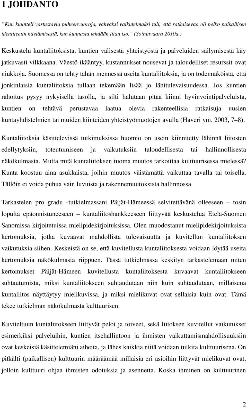 Suomessa on tehty tähän mennessä useita kuntaliitoksia, ja on todennäköistä, että jonkinlaisia kuntaliitoksia tullaan tekemään lisää jo lähitulevaisuudessa.