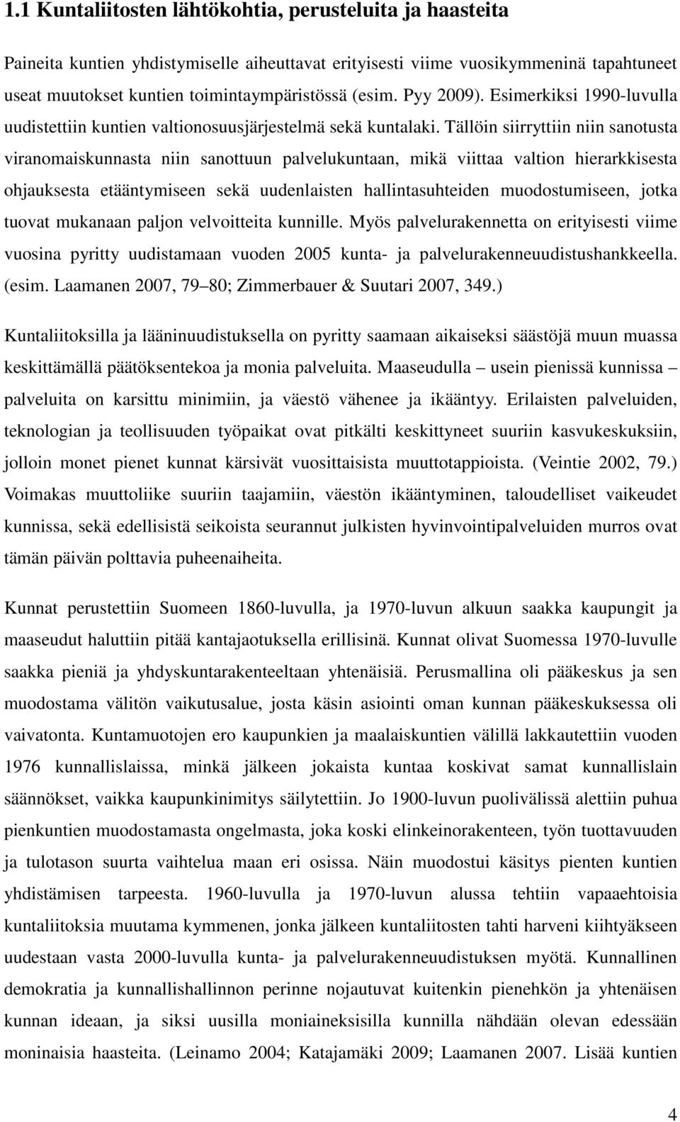 Tällöin siirryttiin niin sanotusta viranomaiskunnasta niin sanottuun palvelukuntaan, mikä viittaa valtion hierarkkisesta ohjauksesta etääntymiseen sekä uudenlaisten hallintasuhteiden muodostumiseen,