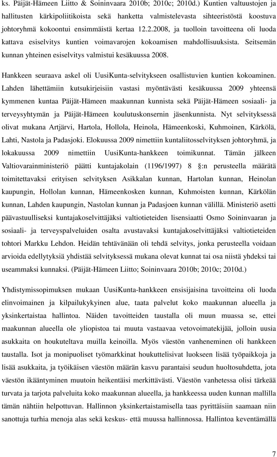 2.2008, ja tuolloin tavoitteena oli luoda kattava esiselvitys kuntien voimavarojen kokoamisen mahdollisuuksista. Seitsemän kunnan yhteinen esiselvitys valmistui kesäkuussa 2008.