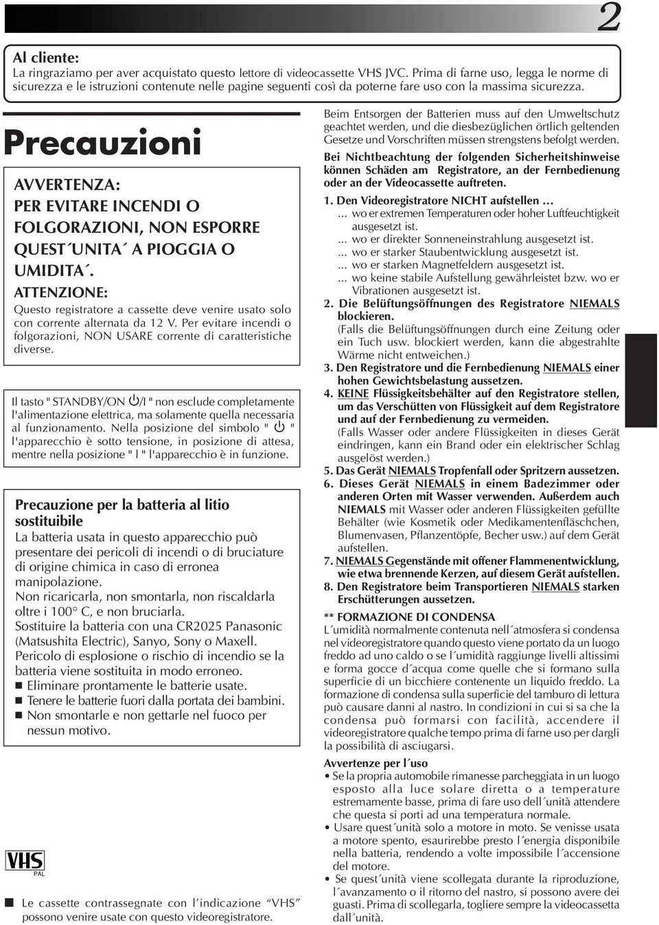 2 Precauzioni AVVERTENZA: PER EVITARE INCENDI O FOLGORAZIONI, NON ESPORRE QUEST UNITA A PIOGGIA O UMIDITA.