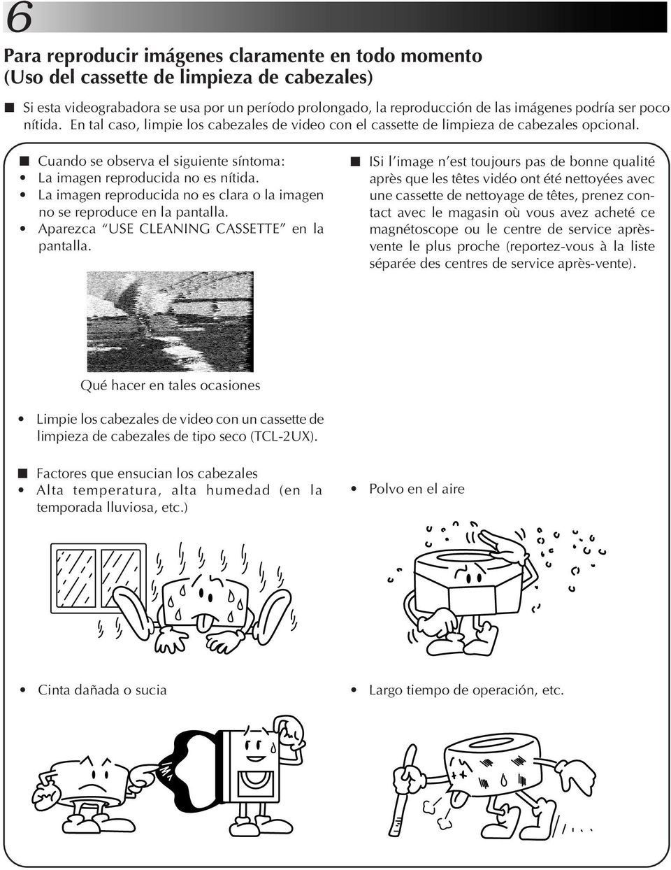La imagen reproducida no es clara o la imagen no se reproduce en la pantalla. Aparezca USE CLEANING CASSETTE en la pantalla.