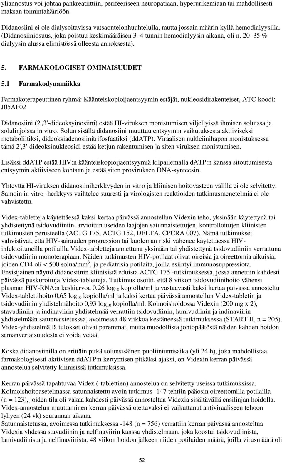 20 35 % dialyysin alussa elimistössä olleesta annoksesta). 5. FARMAKOLOGISET OMINAISUUDET 5.