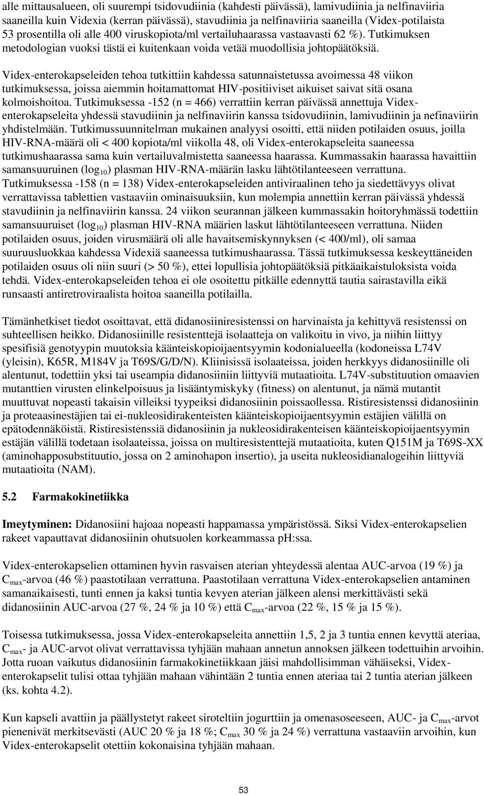 Videx-enterokapseleiden tehoa tutkittiin kahdessa satunnaistetussa avoimessa 48 viikon tutkimuksessa, joissa aiemmin hoitamattomat HIV-positiiviset aikuiset saivat sitä osana kolmoishoitoa.