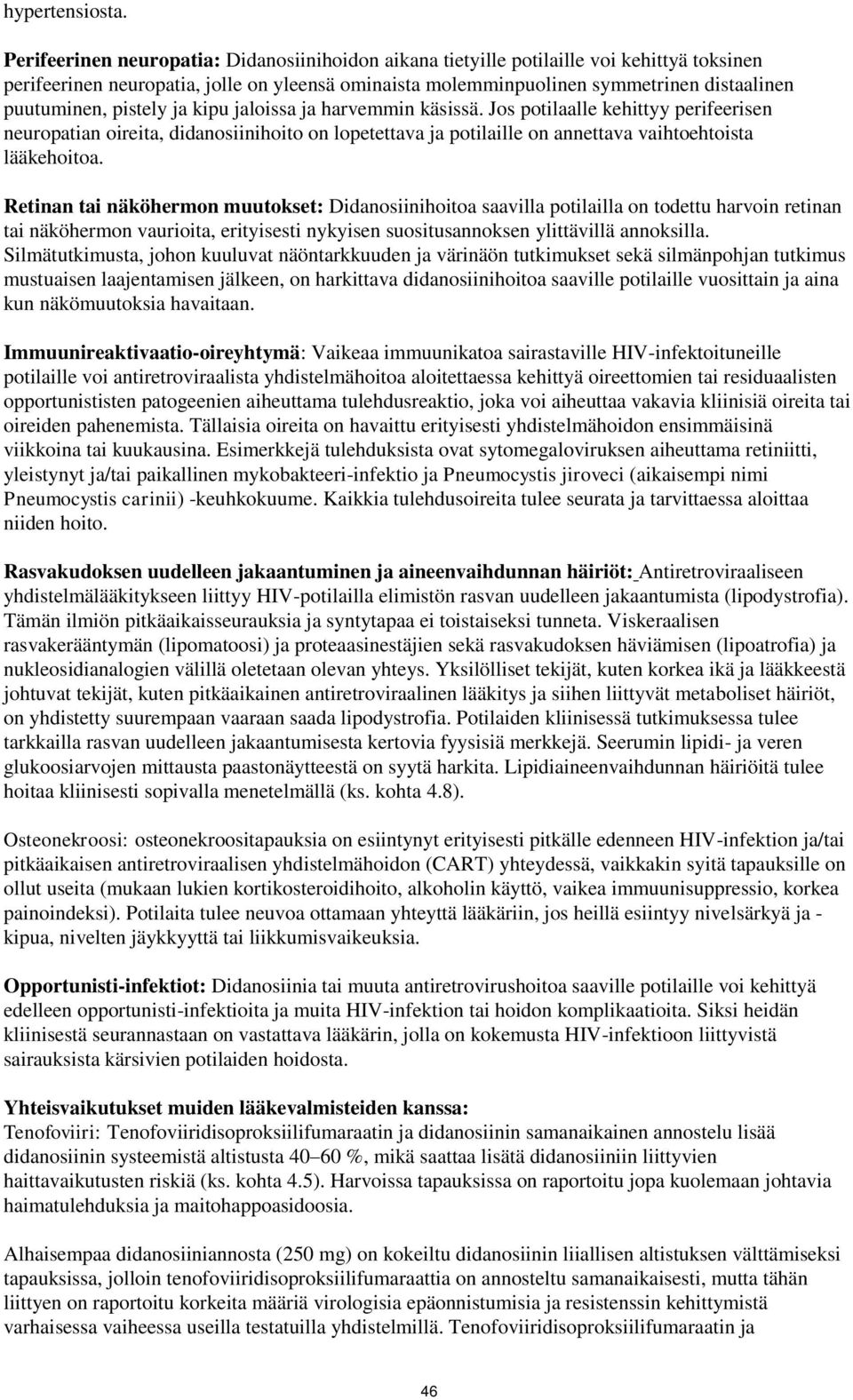 pistely ja kipu jaloissa ja harvemmin käsissä. Jos potilaalle kehittyy perifeerisen neuropatian oireita, didanosiinihoito on lopetettava ja potilaille on annettava vaihtoehtoista lääkehoitoa.