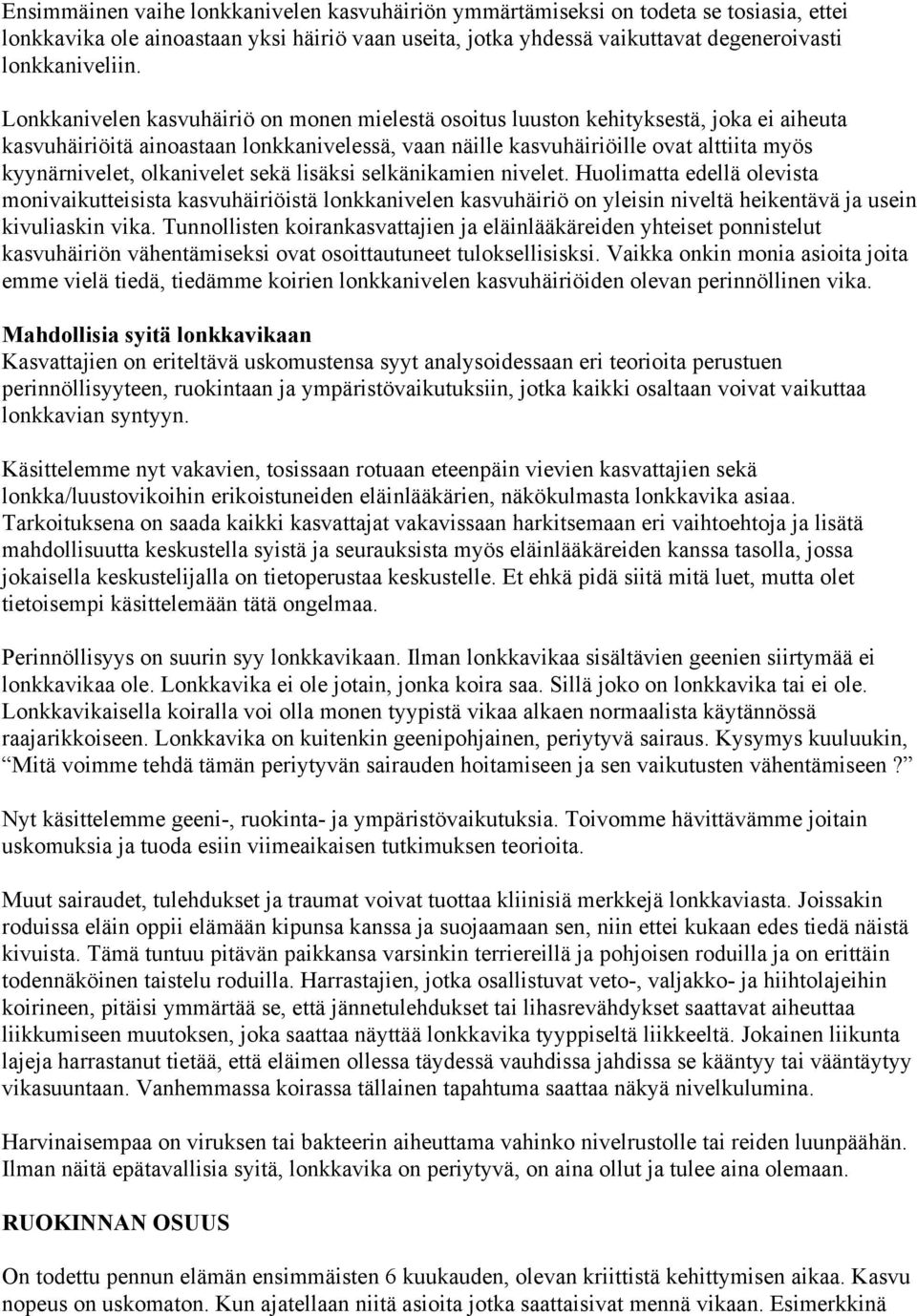 olkanivelet sekä lisäksi selkänikamien nivelet. Huolimatta edellä olevista monivaikutteisista kasvuhäiriöistä lonkkanivelen kasvuhäiriö on yleisin niveltä heikentävä ja usein kivuliaskin vika.