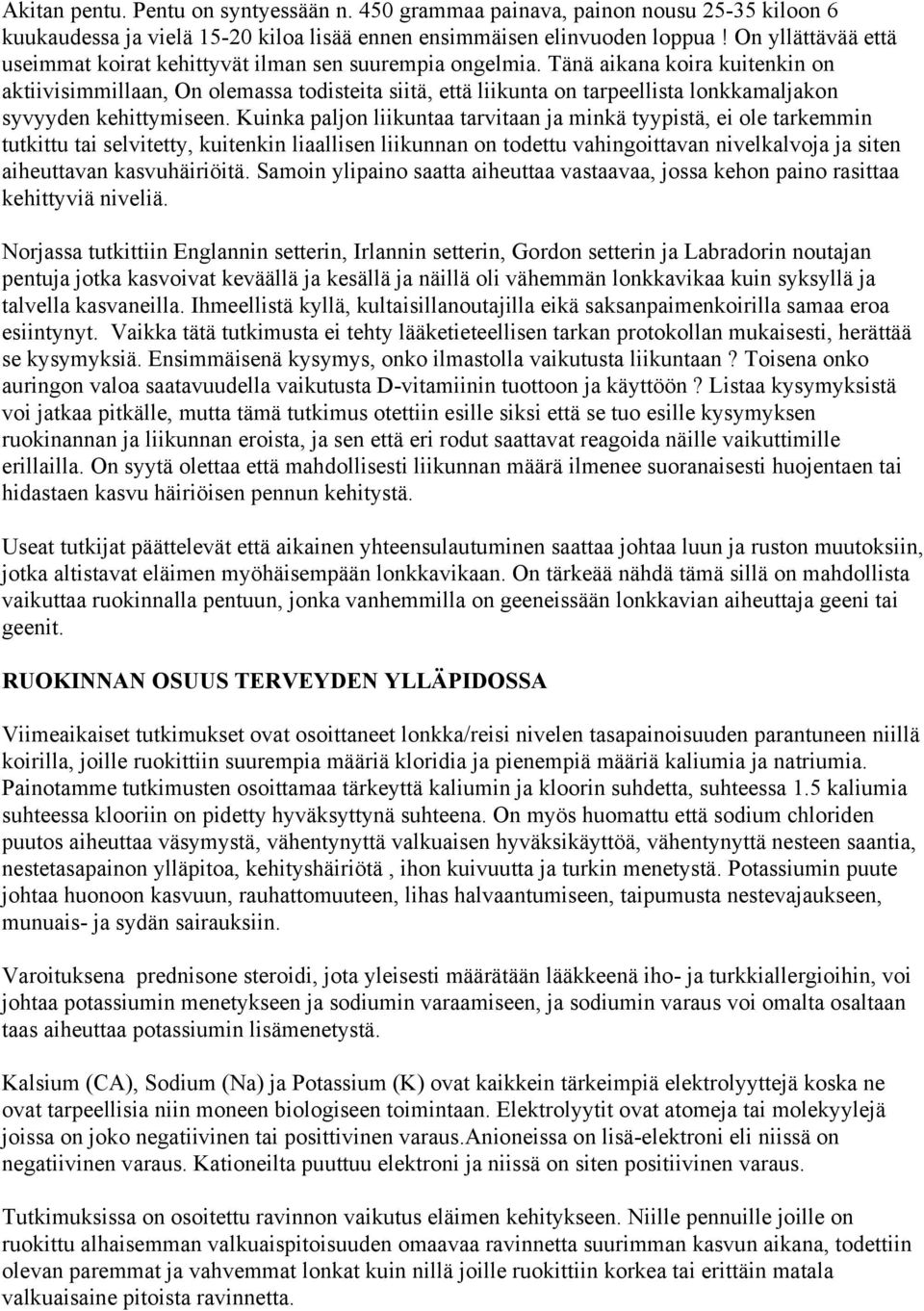 Tänä aikana koira kuitenkin on aktiivisimmillaan, On olemassa todisteita siitä, että liikunta on tarpeellista lonkkamaljakon syvyyden kehittymiseen.