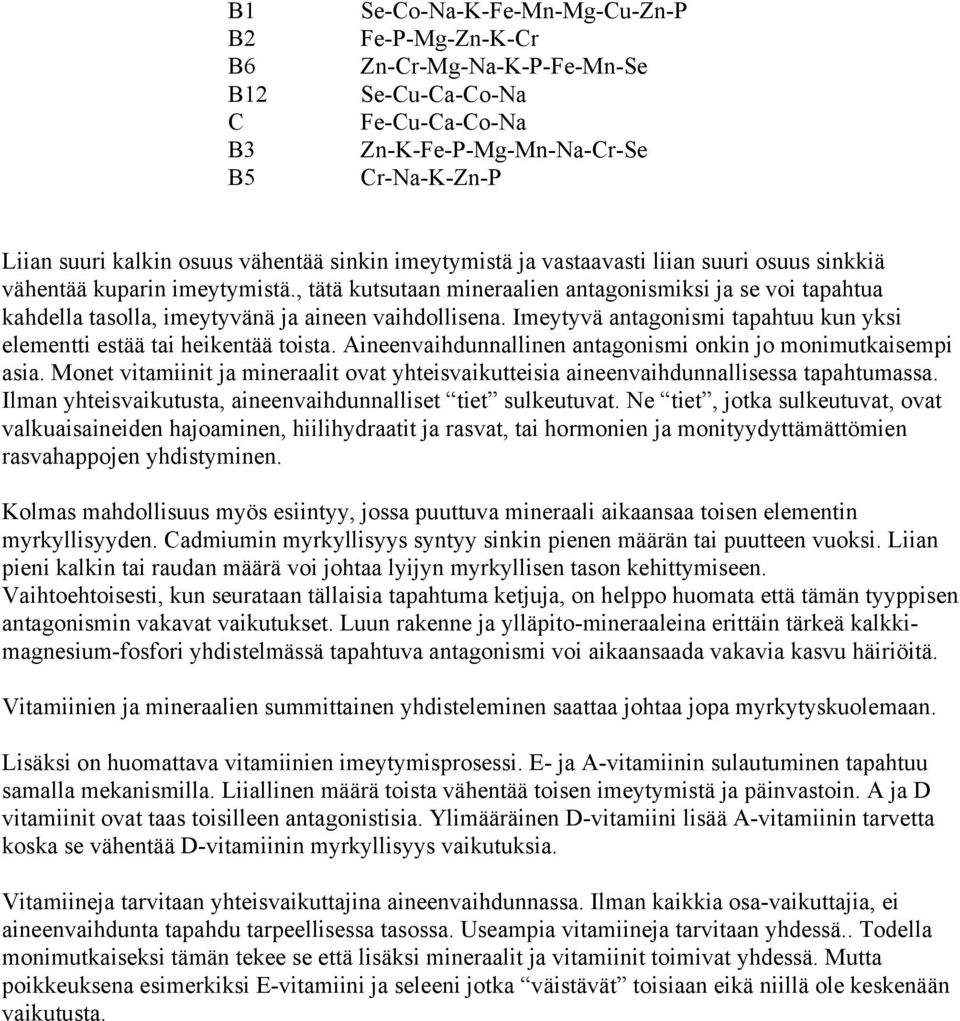 Imeytyvä antagonismi tapahtuu kun yksi elementti estää tai heikentää toista. Aineenvaihdunnallinen antagonismi onkin jo monimutkaisempi asia.