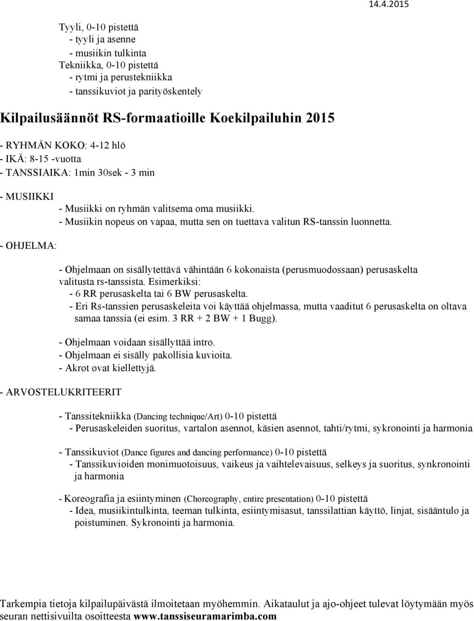 - Musiikin nopeus on vapaa, mutta sen on tuettava valitun RS-tanssin luonnetta. - Ohjelmaan on sisällytettävä vähintään 6 kokonaista (perusmuodossaan) perusaskelta valitusta rs-tanssista.